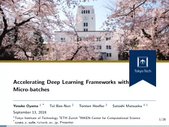 Accelerating Deep Learning Frameworks with  Micro-batches Yosuke Oyama 1 * Tal Ben-Nun 2 Torsten