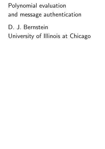 Polynomial evaluation  and message authentication  D. J. Bernstein  University of Illinois at