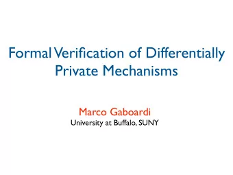Formal  Verification of Differentially  Private Mechanisms  Marco Gaboardi  University at Buffalo,