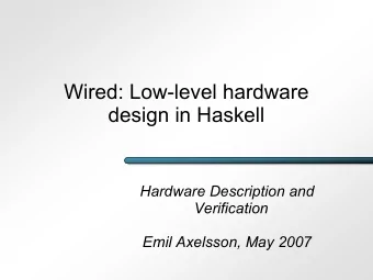 Wired: Low-level hardware  design in Haskell  Hardware Description and  Verification  Emil