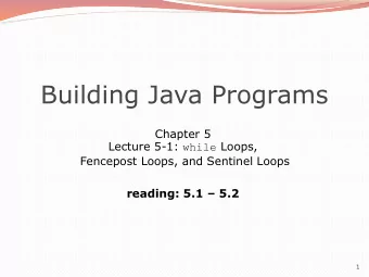 Building Java Programs  Chapter 5 Lecture 5-1: while Loops,  Fencepost Loops, and Sentinel Loops