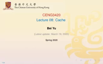 CENG3420  Lecture 08: Cache  Bei Yu  (Latest update: March 19, 2020)  Spring 2020  1 / 40  Overview
