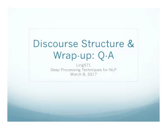 Discourse Structure &amp;  Wrap-up: Q-A  Ling571  Deep Processing Techniques for NLP  March 8, 2017