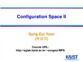 Configuration Space II  Sung-Eui Yoon (  )  Course URL: