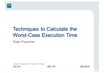 Techniques to Calculate the  Worst-Case Execution Time  Peter Puschner  slides: P. Puschner, R.