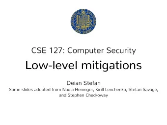 Low-level mitigations  Deian Stefan  Some slides adopted from Nadia Heninger, Kirill Levchenko,