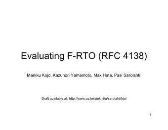 Evaluating F-RTO (RFC 4138)  Markku Kojo, Kazunori Yamamoto, Max Hata, Pasi Sarolahti  Draft