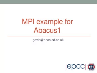 Abacus1  gavin@epcc.ed.ac.uk  Example Fortran/MPI code  PROGRAM hello  ! Warning: this code