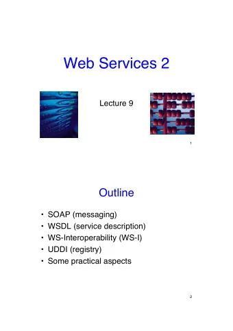 Web Services 2  Lecture 9  1  Outline   SOAP (messaging)   WSDL (service description)