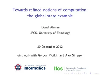Towards refined notions of computation:  the global state example  Danel Ahman  LFCS, University of