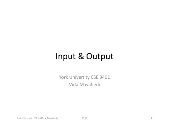 Input &amp; Output Input &amp; Output York University CSE 3401 Vida Movahedi  1 York University