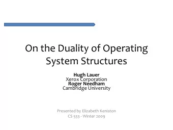 On the Duality of Operating System Structures Hugh Lauer Xerox Corporation Roger Needham Cambridge