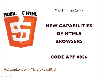 NEW CAPABILITIES  OF HTML5  BROWSERS  CODE APP 0856  #QConLondon - March, 7th, 2013  Thursday,