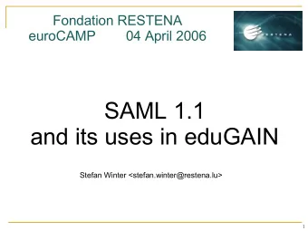 SAML 1.1  and its uses in eduGAIN  Stefan Winter &lt;stefan.winter@restena.lu&gt;  1  Outline