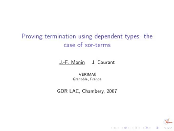 Proving termination using dependent types: the  case of xor-terms  J.-F. Monin  J. Courant  VERIMAG