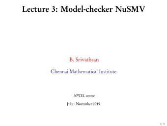 Lecture 3: Model-checker NuSMV  B. Srivathsan  Chennai Mathematical Institute  NPTEL-course  July -