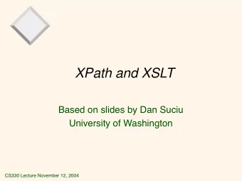 XPath and XSLT  Based on slides by Dan Suciu  University of Washington  CS330 Lecture November 12,