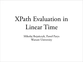 XPath Evaluation in  Linear Time  Mikoaj Bojaczyk, Pawe Parys  Warsaw University find the