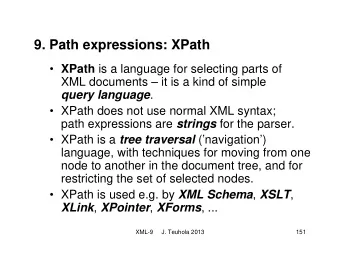 9. Path expressions: XPath  XPath is a language for selecting parts of  XML documents  it is