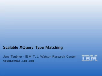 Scalable XQuery Type Matching Jens Teubner  IBM T. J. Watson Research Center  teubner@us.ibm.com