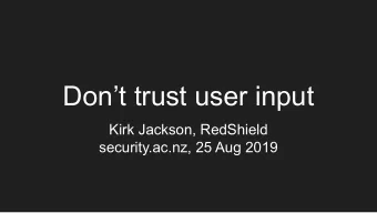 Dont trust user input  Kirk Jackson, RedShield  security.ac.nz, 25 Aug 2019  Building a secure