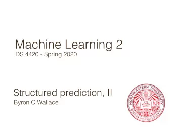Machine Learning 2  DS 4420 - Spring 2020  Structured prediction, II  Byron C Wallace  Today