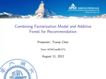Combining Factorization Model and Additive  Forest for Recommendation  Presenter: Tianqi Chen  Team