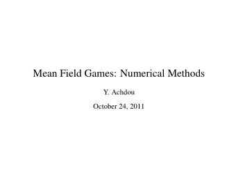 Mean Field Games: Numerical Methods  Y. Achdou  October 24, 2011  Content  A partial review on