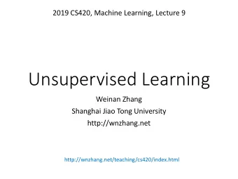 Unsupervised Learning  Weinan Zhang  Shanghai Jiao Tong University  http://wnzhang.net