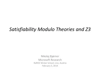 Satisfiability Modulo Theories and Z3  Nikolaj Bjrner  Microsoft Research  ReRISE Winter School,