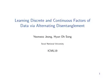 Learning Discrete and Continuous Factors of  Data via Alternating Disentanglement  Yeonwoo Jeong,