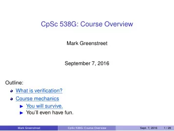CpSc 538G: Course Overview  Mark Greenstreet  September 7, 2016  Outline:  What is verification?