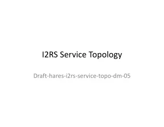 I2RS Service Topology  Draft-hares-i2rs-service-topo-dm-05  I2RS Service Topology Model  Why