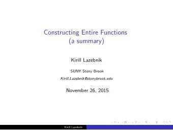 Constructing Entire Functions  (a summary)  Kirill Lazebnik  SUNY Stony Brook