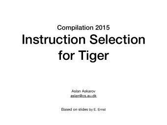 Instruction Selection  for Tiger Aslan Askarov aslan@cs.au.dk  Based on slides by E. Ernst