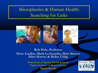 Microplastics &amp; Human Health: Searching for Links  Rob Hale, Professor  Drew Luellen, Mark La