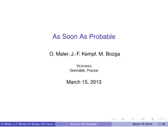 As Soon As Probable  O. Maler, J.-F  . Kempf, M. Bozga V ERIMAG  Grenoble, France  March 15, 2013