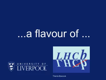 ...a flavour of ...  Themis Bowcock  2  About our Liverpool group ...  Built the LHCb Vertex