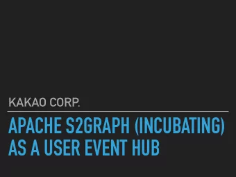 APACHE S2GRAPH (INCUBATING)  AS A USER EVENT HUB  KAKAO CORP.  ABSTRACT  Apache S2Graph