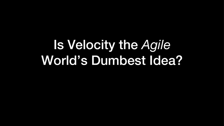 is velocity the agile world s dumbest idea father of