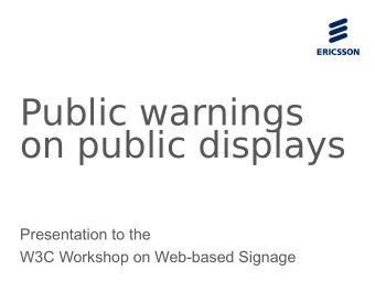 Public warnings  on public displays  Presentation to the  W3C Workshop on Web-based Signage  The