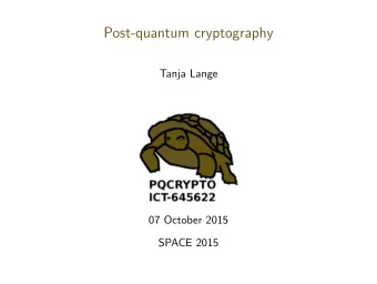 Post-quantum cryptography  Tanja Lange  07 October 2015  SPACE 2015  In the long term, all