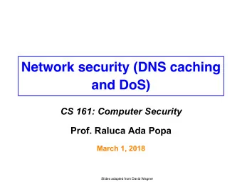 Network security (DNS caching  and DoS)  CS 161: Computer Security  Prof. Raluca Ada Popa  March 1,