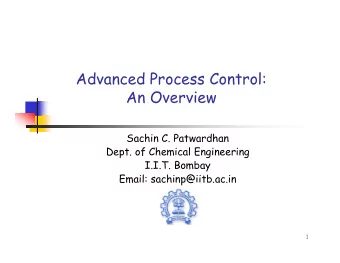 Advanced Process Control:  An Overview  Sachin C. Patwardhan  Dept. of Chemical Engineering  I.I.T.