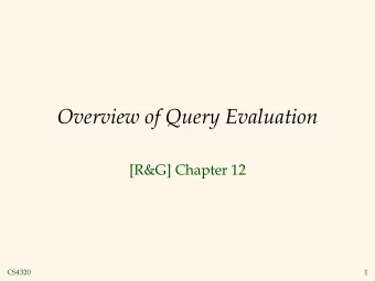 Overview of Query Evaluation  [R&amp;G] Chapter 12  CS4320  1  Overview of Query Evaluation