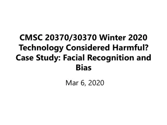 Technology Considered Harmful?  Case Study: Facial Recognition and  Bias  Mar 6, 2020  Quiz Time