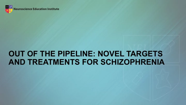 out of the pipeline novel targets and treatments for
