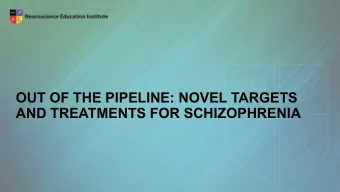 OUT OF THE PIPELINE: NOVEL TARGETS  AND TREATMENTS FOR SCHIZOPHRENIA  Learning Objectives