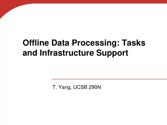 Offline Data Processing: Tasks  and Infrastructure Support  T. Yang, UCSB 290N  Table of Content