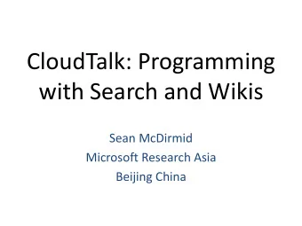 CloudTalk: Programming  with Search and Wikis  Sean McDirmid  Microsoft Research Asia  Beijing